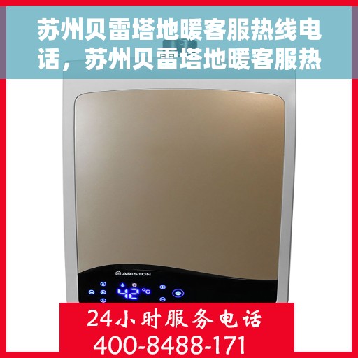 苏州贝雷塔地暖客服热线电话，苏州贝雷塔地暖客服热线详解，一站式专业服务体验