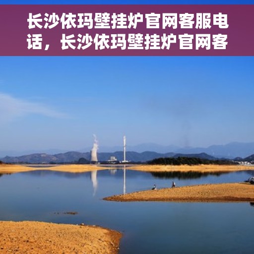 长沙依玛壁挂炉官网客服电话，长沙依玛壁挂炉官网客服热线，专业解答，贴心服务。