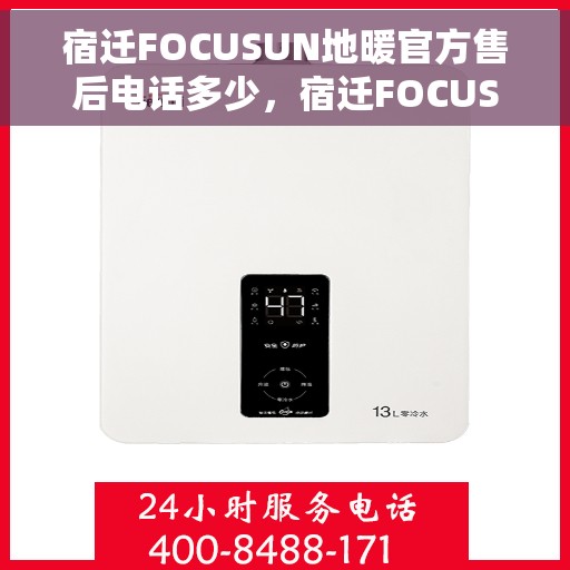 宿迁FOCUSUN地暖官方售后电话多少，宿迁FOCUSUN地暖官方售后电话详解，一站式服务热线揭秘