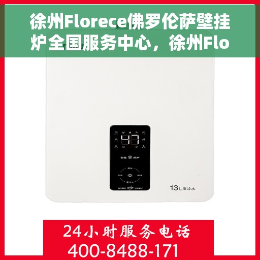 徐州Florece佛罗伦萨壁挂炉全国服务中心，徐州Florece佛罗伦萨壁挂炉全国服务中心，专业维修与优质服务一体化
