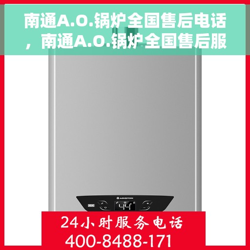 南通A.O.锅炉全国售后电话，南通A.O.锅炉全国售后服务热线电话公布