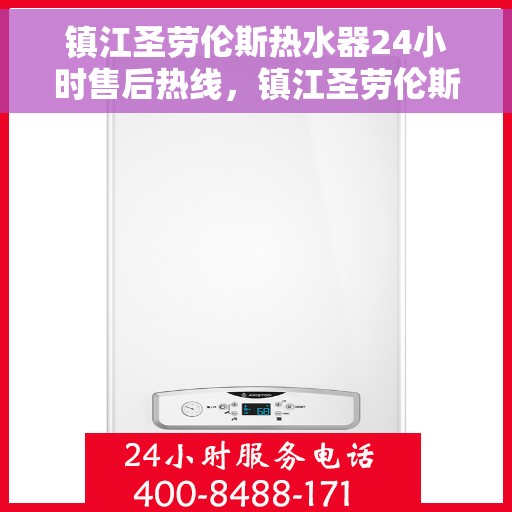 镇江圣劳伦斯热水器24小时售后热线，镇江圣劳伦斯热水器全天候售后热线服务保障