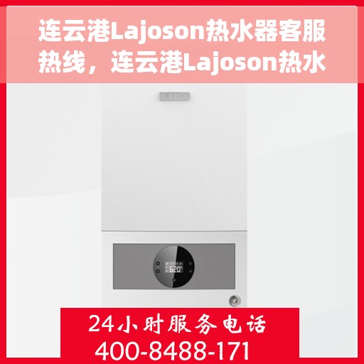 连云港Lajoson热水器客服热线，连云港Lajoson热水器客服热线，专业服务，温暖您的生活