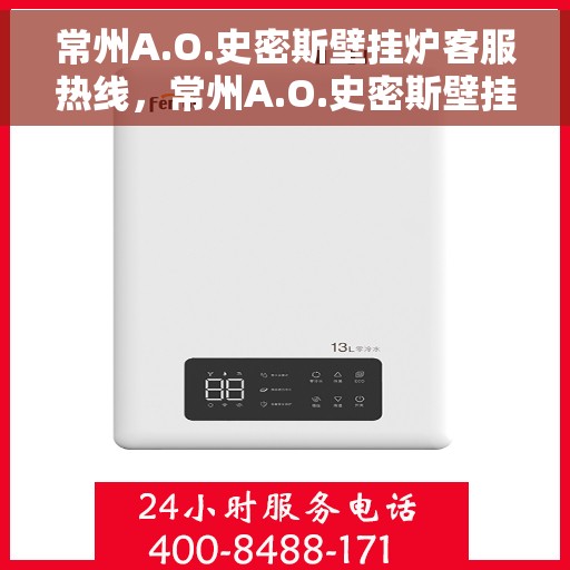 常州A.O.史密斯壁挂炉客服热线，常州A.O.史密斯壁挂炉客服热线，专业解答，温暖您的生活