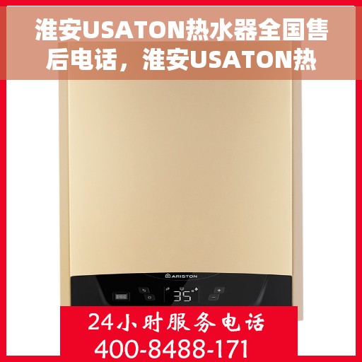 淮安USATON热水器全国售后电话，淮安USATON热水器售后服务热线及电话大全
