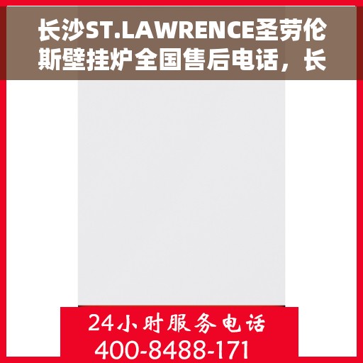 长沙ST.LAWRENCE圣劳伦斯壁挂炉全国售后电话，长沙ST.LAWRENCE圣劳伦斯壁挂炉全国售后热线及服务中心电话