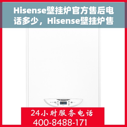 Hisense壁挂炉官方售后电话多少，Hisense壁挂炉售后服务热线及电话大全