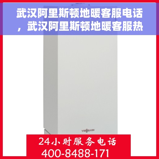 武汉阿里斯顿地暖客服电话，武汉阿里斯顿地暖客服热线，专业解答与售后无忧保障