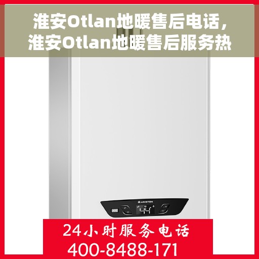淮安Otlan地暖售后电话，淮安Otlan地暖售后服务热线