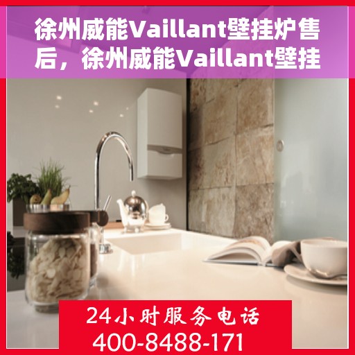 徐州威能Vaillant壁挂炉售后，徐州威能Vaillant壁挂炉售后服务解析
