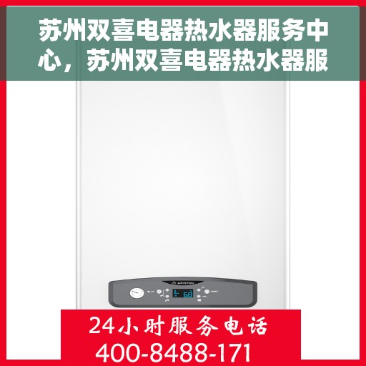 苏州双喜电器热水器服务中心，苏州双喜电器热水器服务中心，专业维修与优质服务并行