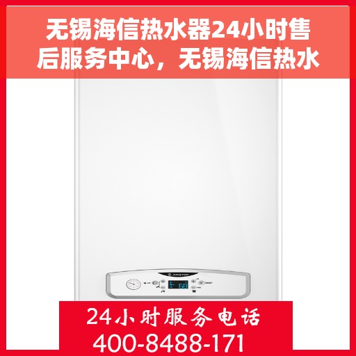 无锡海信热水器24小时售后服务中心，无锡海信热水器全天候售后服务中心，专业维修，无忧服务