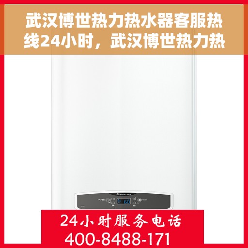 武汉博世热力热水器客服热线24小时，武汉博世热力热水器全天候客服热线，温暖服务不打烊