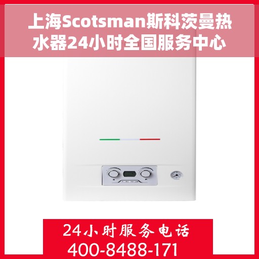 上海Scotsman斯科茨曼热水器24小时全国服务中心，上海斯科茨曼热水器全天候全国服务热线，专业维修保障无忧