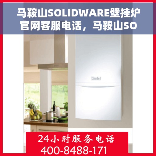 马鞍山SOLIDWARE壁挂炉官网客服电话，马鞍山SOLIDWARE壁挂炉官方客服热线及售后服务电话