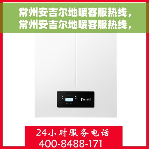 常州安吉尔地暖客服热线，常州安吉尔地暖客服热线，专业解答，温暖您的生活