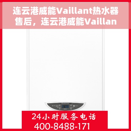 连云港威能Vaillant热水器售后，连云港威能Vaillant热水器售后服务解析