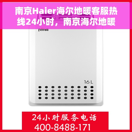 南京Haier海尔地暖客服热线24小时，南京海尔地暖全天候客服热线，贴心温暖您的每一个需求