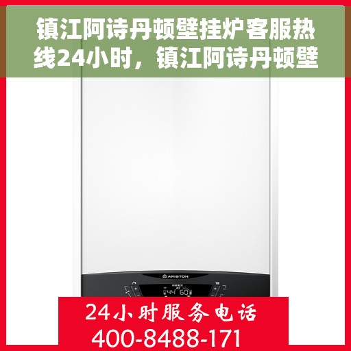 镇江阿诗丹顿壁挂炉客服热线24小时，镇江阿诗丹顿壁挂炉全天候客服热线支持