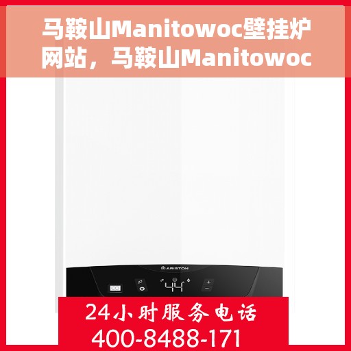 马鞍山Manitowoc壁挂炉网站，马鞍山Manitowoc壁挂炉官网
