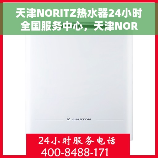天津NORITZ热水器24小时全国服务中心，天津NORITZ热水器全天候全国服务中心支持热线