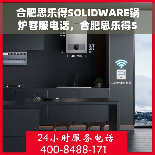 合肥思乐得SOLIDWARE锅炉客服电话，合肥思乐得SOLIDWARE锅炉客服热线，专业解答，贴心服务