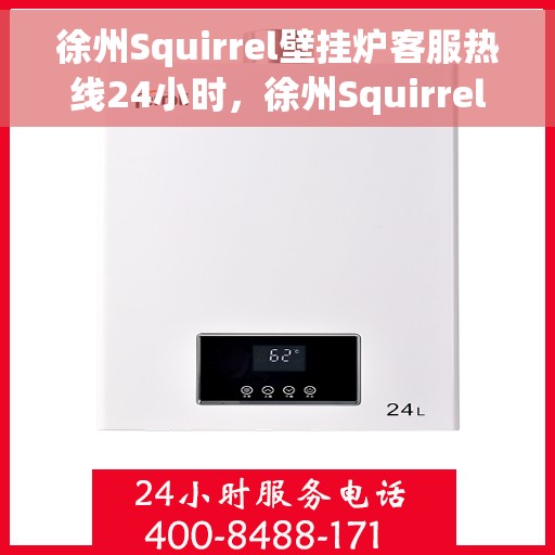 徐州Squirrel壁挂炉客服热线24小时，徐州Squirrel壁挂炉全天候客服热线，专业解答，温暖不停歇