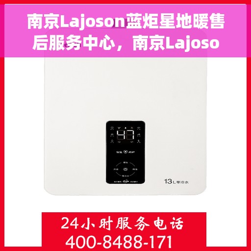 南京Lajoson蓝炬星地暖售后服务中心，南京Lajoson蓝炬星地暖售后服务中心，专业维修，贴心服务