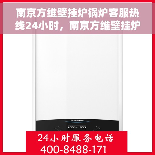南京方维壁挂炉锅炉客服热线24小时，南京方维壁挂炉全天候客服热线，专业解答，温暖无忧
