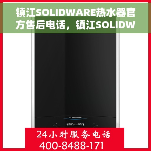 镇江SOLIDWARE热水器官方售后电话，镇江SOLIDWARE热水器售后电话及维修服务指南
