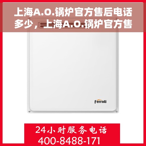 上海A.O.锅炉官方售后电话多少，上海A.O.锅炉官方售后电话及维修服务热线解析