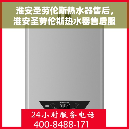 淮安圣劳伦斯热水器售后，淮安圣劳伦斯热水器售后服务支持详解