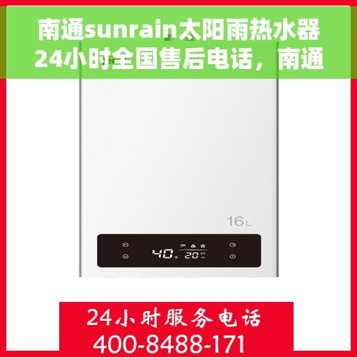 南通sunrain太阳雨热水器24小时全国售后电话，南通Sunrain太阳雨热水器全天候全国售后服务热线
