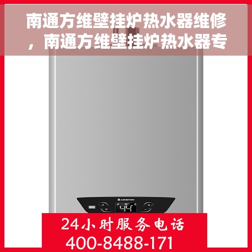 南通方维壁挂炉热水器维修，南通方维壁挂炉热水器专业维修服务