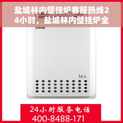 盐城林内壁挂炉客服热线24小时，盐城林内壁挂炉全天候客服热线，温暖服务不打烊