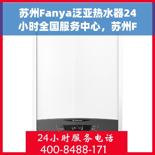 苏州Fanya泛亚热水器24小时全国服务中心，苏州Fanya泛亚热水器全天候全国服务热线