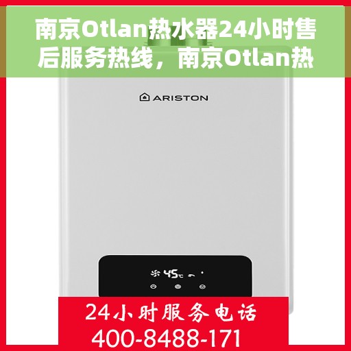 南京Otlan热水器24小时售后服务热线，南京Otlan热水器全天候售后服务热线，贴心关怀温暖您的生活