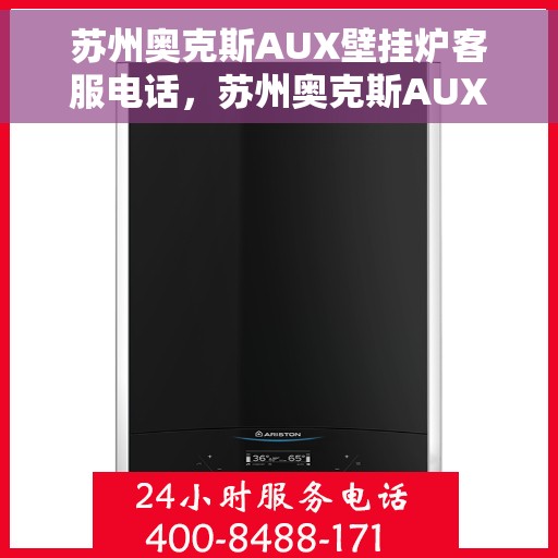 苏州奥克斯AUX壁挂炉客服电话，苏州奥克斯AUX壁挂炉客服热线及售后支持服务指南