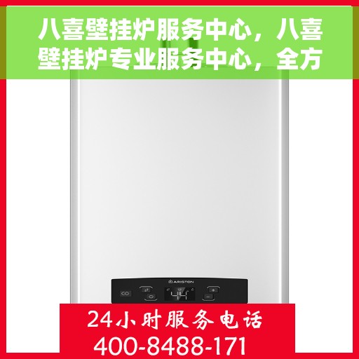 八喜壁挂炉服务中心，八喜壁挂炉专业服务中心，全方位服务，温暖您的家