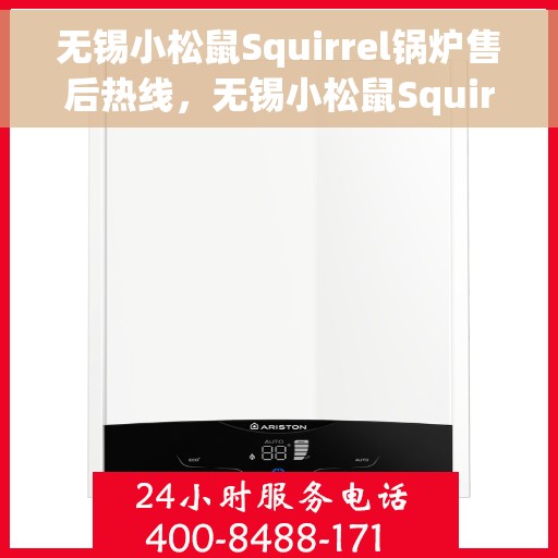 无锡小松鼠Squirrel锅炉售后热线，无锡小松鼠Squirrel锅炉售后热线服务专线解析