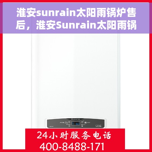 淮安sunrain太阳雨锅炉售后，淮安Sunrain太阳雨锅炉售后维修专业服务