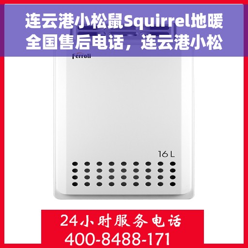 连云港小松鼠Squirrel地暖全国售后电话，连云港小松鼠Squirrel地暖全国售后热线电话公布