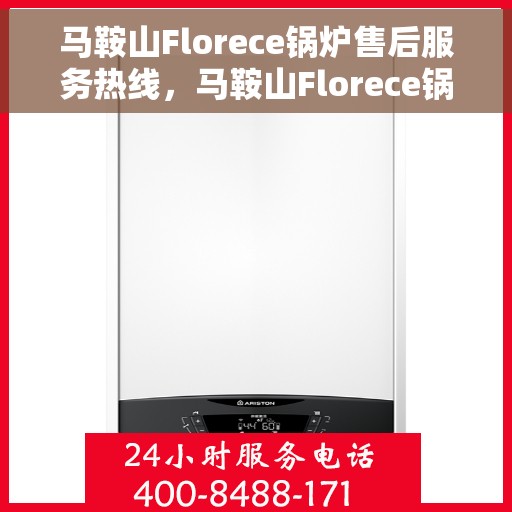 马鞍山Florece锅炉售后服务热线，马鞍山Florece锅炉售后服务热线，专业团队为您提供全方位技术支持与贴心服务
