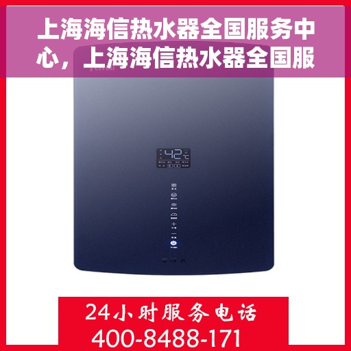 上海海信热水器全国服务中心，上海海信热水器全国服务中心，专业维修与贴心服务