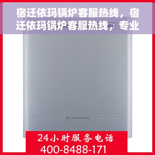 宿迁依玛锅炉客服热线,宿迁依玛锅炉客服热线,专业解答,贴心服务 宿迁依玛锅炉客服热线,宿迁依玛锅炉客服热线,专业解答,贴心服务