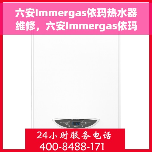 六安Immergas依玛热水器维修，六安Immergas依玛热水器专业维修服务