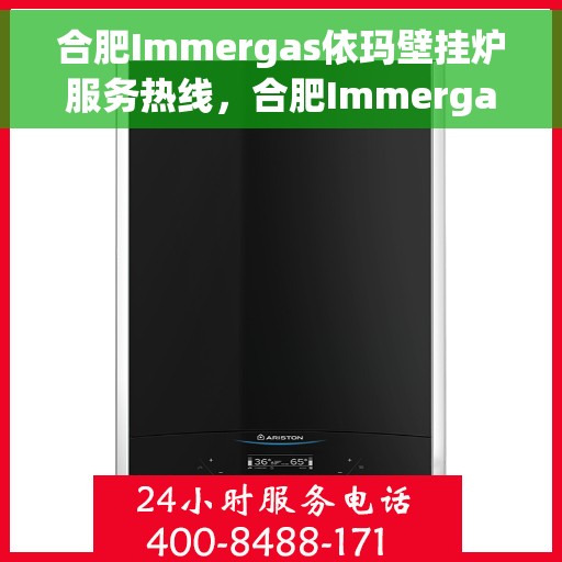 合肥Immergas依玛壁挂炉服务热线，合肥Immergas依玛壁挂炉服务热线，专业维修与售后支持团队为您保驾护航