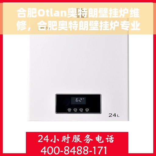 合肥Otlan奥特朗壁挂炉维修，合肥奥特朗壁挂炉专业维修服务