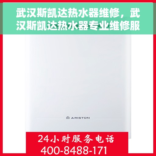 武汉斯凯达热水器维修，武汉斯凯达热水器专业维修服务