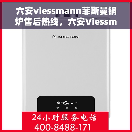 六安viessmann菲斯曼锅炉售后热线，六安Viessmann菲斯曼锅炉售后热线服务专线解析